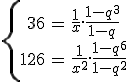 \left{\begin{tabular}{rcl}36 & = & \frac 1 x .\frac{1-q^3}{1-q}\\126 & = & \frac 1 {x^2}.\frac{1-q^6}{1-q^2}\end{tabular}